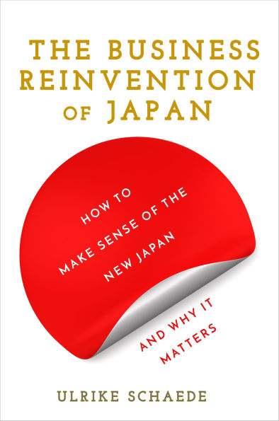 the Business Reinvention of Japan: How to Make Sense New Japan and Why It Matters