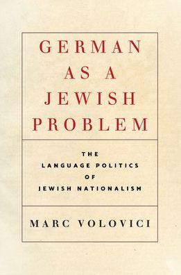 German as a Jewish Problem: The Language Politics of Jewish Nationalism