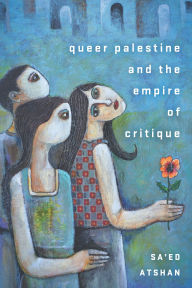 Free computer book to download Queer Palestine and the Empire of Critique 9781503612396 (English literature) by Sa'ed Atshan PDF PDB FB2