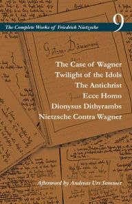 Download books from google books to kindle The Case of Wagner / Twilight of the Idols / The Antichrist / Ecce Homo / Dionysus Dithyrambs / Nietzsche Contra Wagner: Volume 9 9781503612549  by Friedrich Nietzsche, Alan D. Schrift, Adrian Del Caro, Carol Diethe, Duncan Large