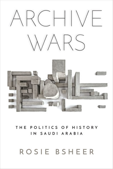 Archive Wars: The Politics of History Saudi Arabia