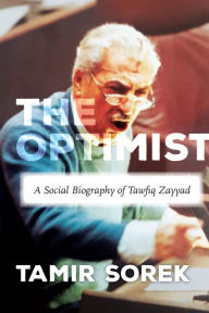 Title: The Optimist: A Social Biography of Tawfiq Zayyad, Author: Tamir Sorek