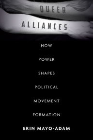 Title: Queer Alliances: How Power Shapes Political Movement Formation, Author: Erin Mayo-Adam