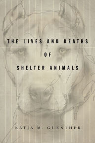 Free download books italano The Lives and Deaths of Shelter Animals: The Lives and Deaths of Shelter Animals by Katja M. Guenther FB2 9781503612853 English version