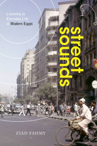 Title: Street Sounds: Listening to Everyday Life in Modern Egypt, Author: Ziad Fahmy