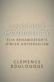 Title: Another Modernity: Elia Benamozegh's Jewish Universalism, Author: Clémence Boulouque