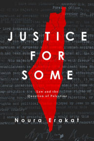 Download ebook pdf format Justice for Some: Law and the Question of Palestine PDF FB2 in English by Noura Erakat 9781503613577