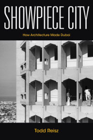 Title: Showpiece City: How Architecture Made Dubai, Author: Todd Reisz