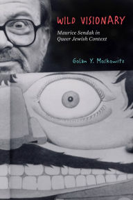 Title: Wild Visionary: Maurice Sendak in Queer Jewish Context, Author: Golan Y. Moskowitz