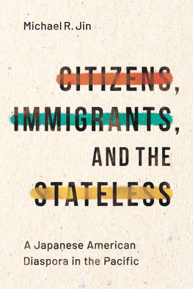 Citizens, Immigrants, and the Stateless: A Japanese American Diaspora in the Pacific