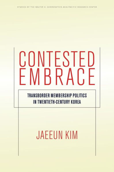 Contested Embrace: Transborder Membership Politics Twentieth-Century Korea