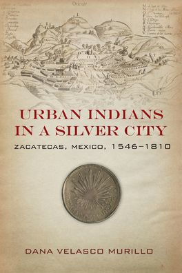 Urban Indians a Silver City: Zacatecas, Mexico, 1546-1810