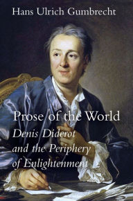 Title: Prose of the World: Denis Diderot and the Periphery of Enlightenment, Author: Hans Ulrich Gumbrecht