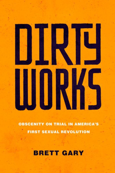 Dirty Works: Obscenity on Trial America's First Sexual Revolution