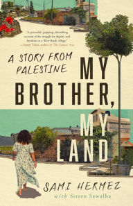 Title: My Brother, My Land: A Story from Palestine, Author: Sami Hermez