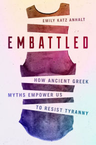 Electronics free books download Embattled: How Ancient Greek Myths Empower Us to Resist Tyranny (English literature)