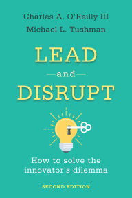 Title: Lead and Disrupt: How to Solve the Innovator's Dilemma, Second Edition, Author: Charles A. O'Reilly III