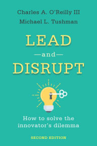 Title: Lead and Disrupt: How to Solve the Innovator's Dilemma, Second Edition, Author: Charles A. O'Reilly III