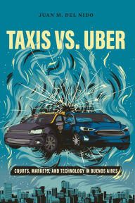 Title: Taxis vs. Uber: Courts, Markets, and Technology in Buenos Aires, Author: Juan Manuel del Nido