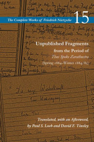 Epub download free ebooks Unpublished Fragments from the Period of Thus Spoke Zarathustra (Spring 1884-Winter 1884/85): Volume 15