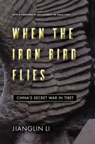 Title: When the Iron Bird Flies: China's Secret War in Tibet, Author: Jianglin Li