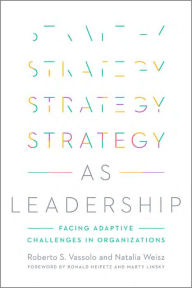 Title: Strategy as Leadership: Facing Adaptive Challenges in Organizations, Author: Roberto S. Vassolo
