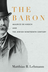 Download a book to ipad The Baron: Maurice de Hirsch and the Jewish Nineteenth Century 9781503630307 English version