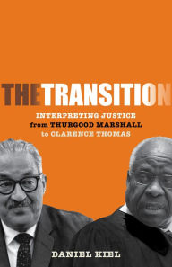 Title: The Transition: Interpreting Justice from Thurgood Marshall to Clarence Thomas, Author: Daniel Kiel