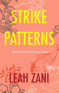 Title: Strike Patterns: Notes from Postwar Laos, Author: Leah Zani