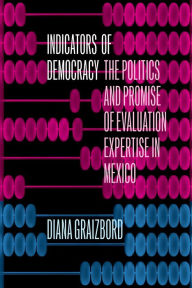 Title: Indicators of Democracy: The Politics and Promise of Evaluation Expertise in Mexico, Author: Diana Graizbord