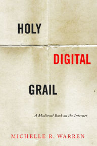 Title: Holy Digital Grail: A Medieval Book on the Internet, Author: Michelle R. Warren