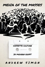 Title: Media of the Masses: Cassette Culture in Modern Egypt, Author: Andrew Simon