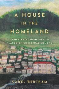 Free downloads books on google A House in the Homeland: Armenian Pilgrimages to Places of Ancestral Memory in English 9781503631649 