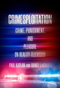 Title: Crimesploitation: Crime, Punishment, and Pleasure on Reality Television, Author: Daniel LaChance