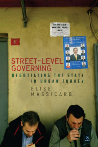 Title: Street-Level Governing: Negotiating the State in Urban Turkey, Author: Elise Massicard