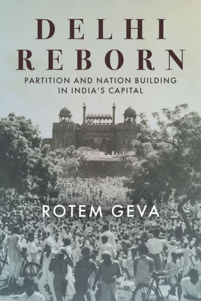 Delhi Reborn: Partition and Nation Building India's Capital