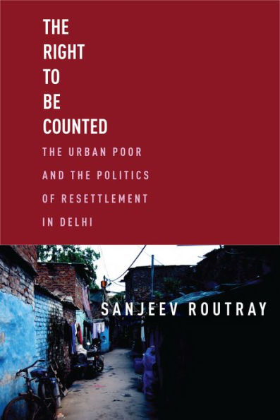 the Right to Be Counted: Urban Poor and Politics of Resettlement Delhi