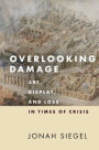 Overlooking Damage: Art, Display, and Loss in Times of Crisis