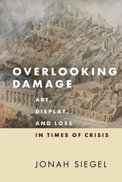 Overlooking Damage: Art, Display, and Loss Times of Crisis