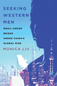 Title: Seeking Western Men: Email-Order Brides under China's Global Rise, Author: Monica Liu