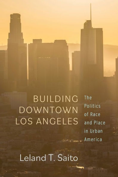 Building Downtown Los Angeles: The Politics of Race and Place Urban America