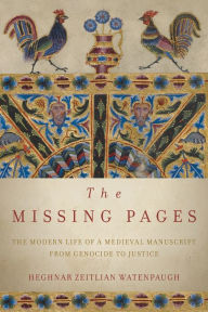 Title: The Missing Pages: The Modern Life of a Medieval Manuscript, from Genocide to Justice, Author: Heghnar Zeitlian Watenpaugh