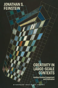 Title: Creativity in Large-Scale Contexts: Guiding Creative Engagement and Exploration, Author: Jonathan S. Feinstein