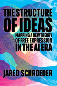 Title: The Structure of Ideas: Mapping a New Theory of Free Expression in the AI Era, Author: Jared Schroeder