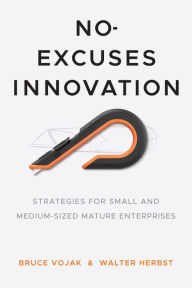 Title: No-Excuses Innovation: Strategies for Small- and Medium-Sized Mature Enterprises, Author: Bruce Vojak
