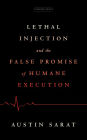 Lethal Injection and the False Promise of Humane Execution
