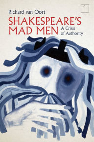 Title: Shakespeare's Mad Men: A Crisis of Authority, Author: Richard van Oort