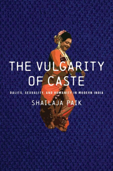 The Vulgarity of Caste: Dalits, Sexuality, and Humanity Modern India