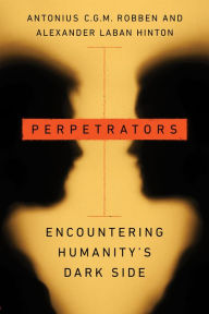 Title: Perpetrators: Encountering Humanity's Dark Side, Author: Antonius C.G.M. Robben