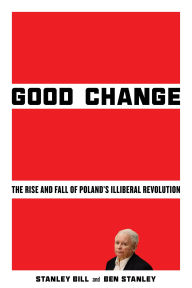 Title: Good Change: The Rise and Fall of Poland's Illiberal Revolution, Author: Stanley Bill